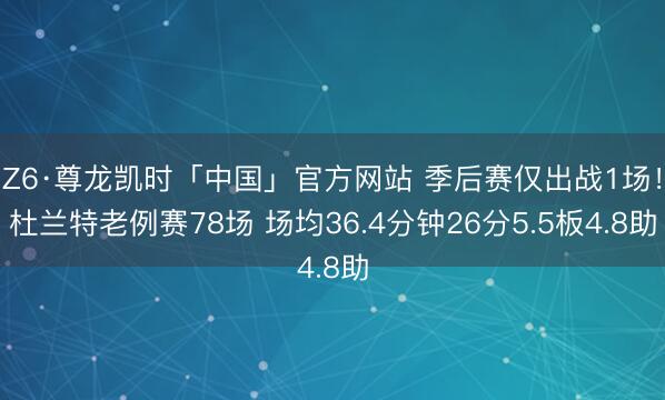 Z6·尊龙凯时「中国」官方网站 季后赛仅出战1场！杜兰特老例赛78场 场均36.4分钟26分5.5板4.8助